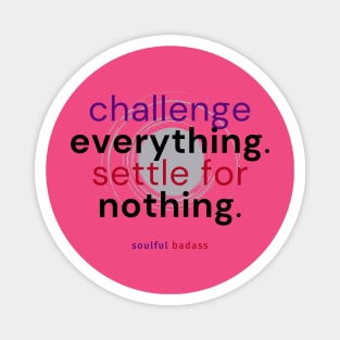 Challenge Everything Settle For Nothing Magnet